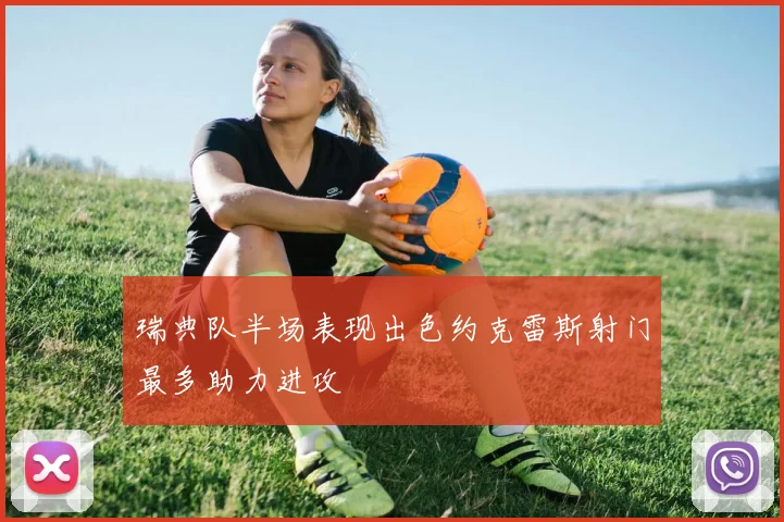 瑞典队半场表现出色约克雷斯射门最多助力进攻